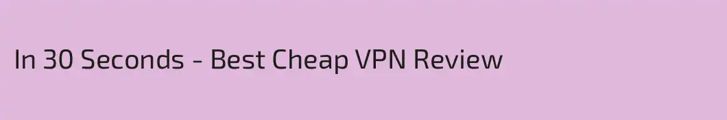 In 30 Seconds - Best Cheap VPN Review